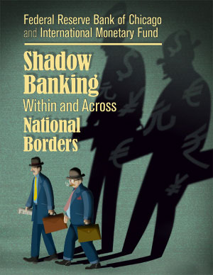 Federal Reserve Bank of Chicago and International Monetary Fund: Shadow Banking Within and Across National Borders
