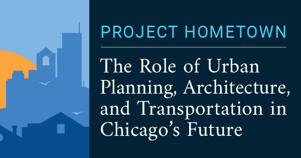 Project Hometown - The Role of Urban Planning, Architecture, and Transportation in Chicago’s Future