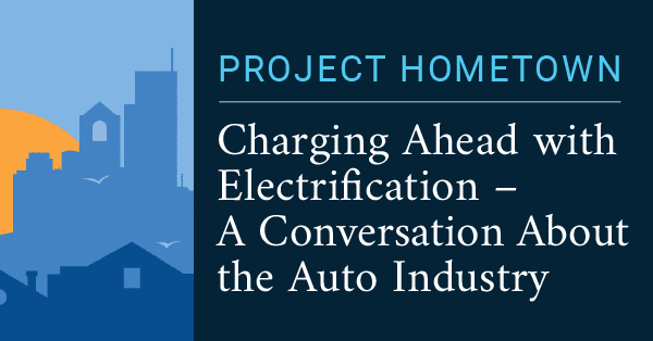 Project Hometown - Charging Ahead with Electrification—A Conversation About the Auto Industry
