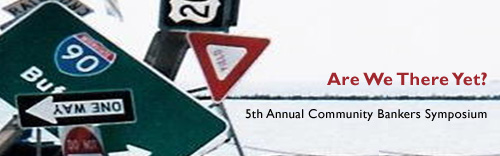5th Annual Community Bankers Symposium: Are We There Yet?